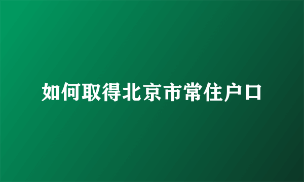 如何取得北京市常住户口