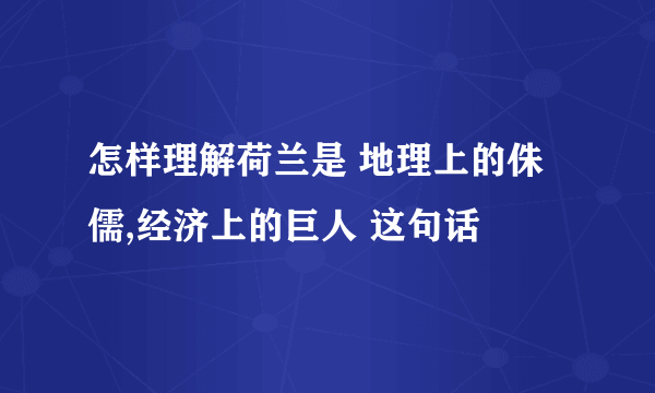 怎样理解荷兰是 地理上的侏儒,经济上的巨人 这句话