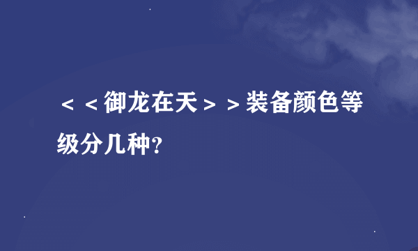＜＜御龙在天＞＞装备颜色等级分几种？