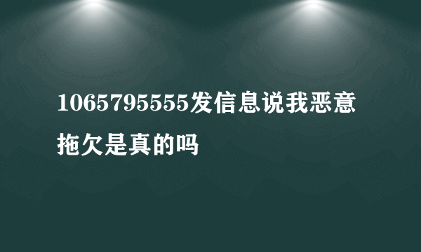 1065795555发信息说我恶意拖欠是真的吗