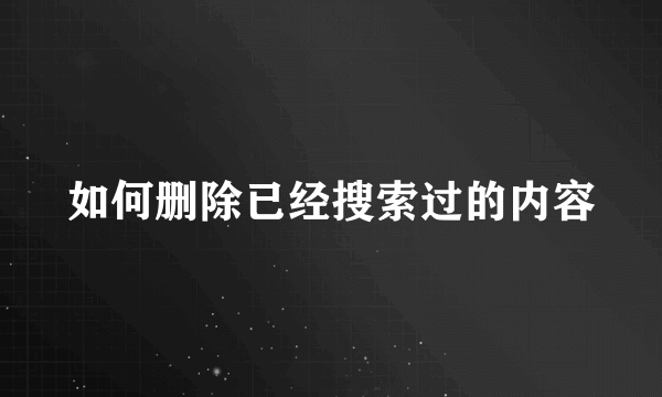 如何删除已经搜索过的内容