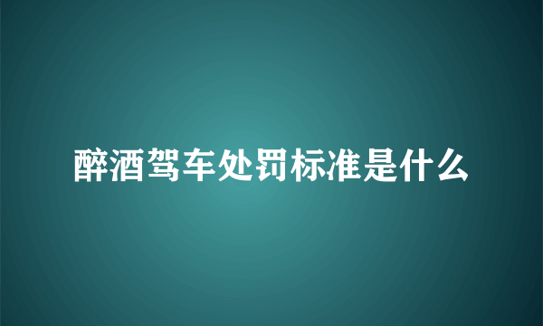 醉酒驾车处罚标准是什么