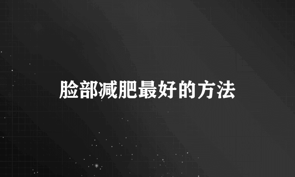 脸部减肥最好的方法