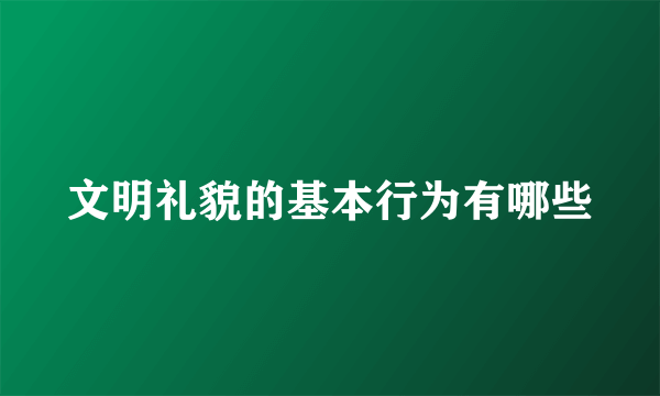 文明礼貌的基本行为有哪些