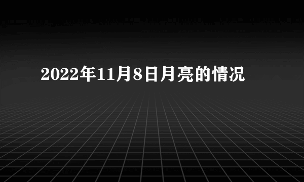 2022年11月8日月亮的情况