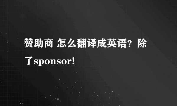 赞助商 怎么翻译成英语？除了sponsor!