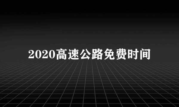 2020高速公路免费时间