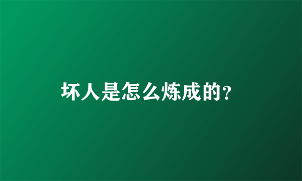坏人是怎么炼成的？