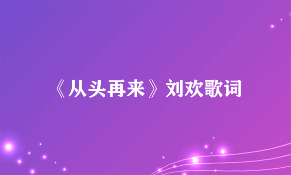 《从头再来》刘欢歌词