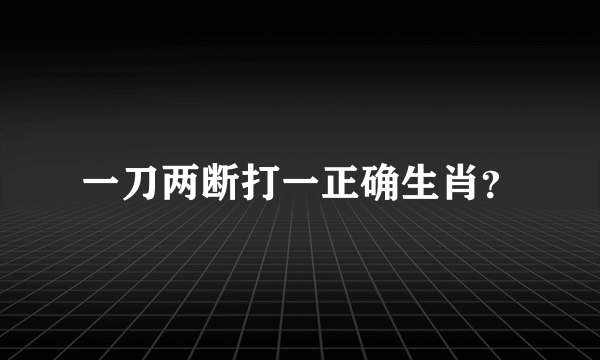 一刀两断打一正确生肖？