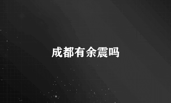 成都有余震吗