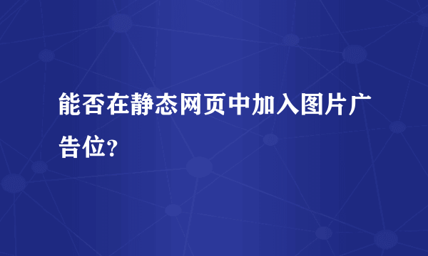 能否在静态网页中加入图片广告位？