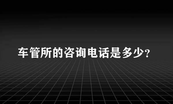 车管所的咨询电话是多少？
