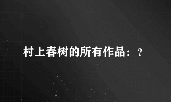 村上春树的所有作品：？