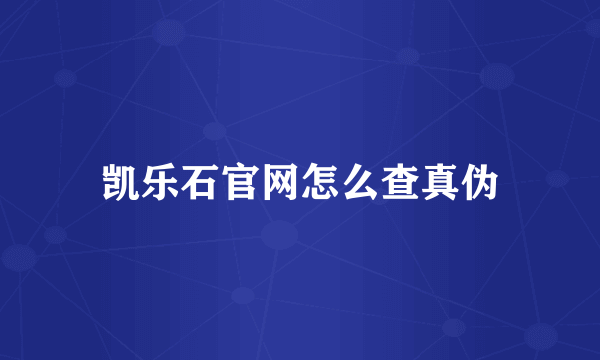 凯乐石官网怎么查真伪