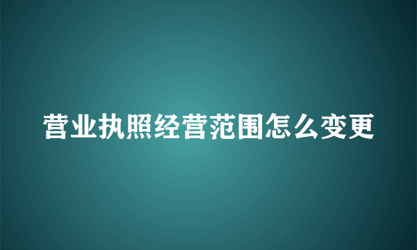 营业执照经营范围怎么变更