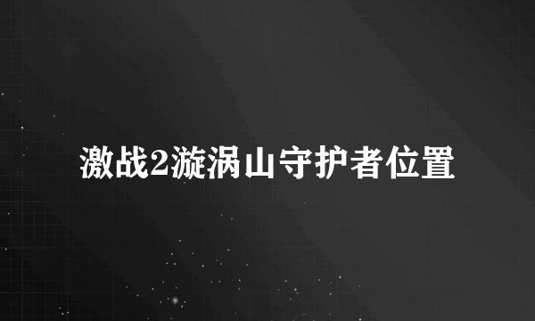 激战2漩涡山守护者位置