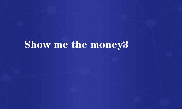 Show me the money3