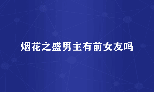 烟花之盛男主有前女友吗
