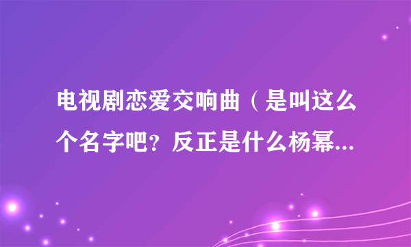 电视剧恋爱交响曲（是叫这么个名字吧？反正是什么杨幂啊冯绍峰啊演得）它的大结局是什么？