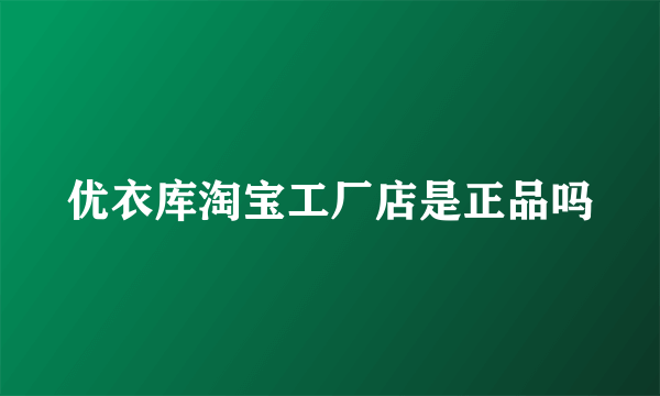 优衣库淘宝工厂店是正品吗