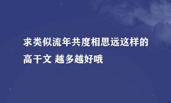求类似流年共度相思远这样的高干文 越多越好哦
