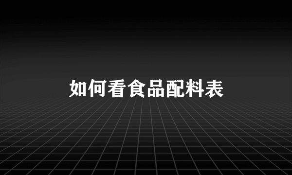如何看食品配料表