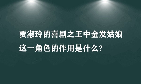 贾淑玲的喜剧之王中金发姑娘这一角色的作用是什么?