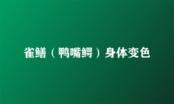 雀鳝（鸭嘴鳄）身体变色