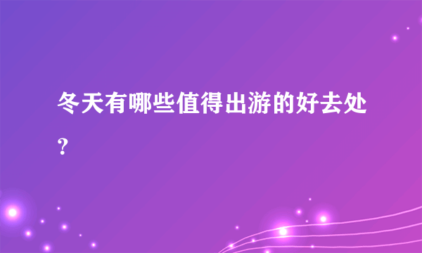 冬天有哪些值得出游的好去处？