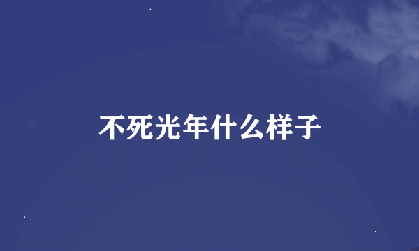 不死光年什么样子