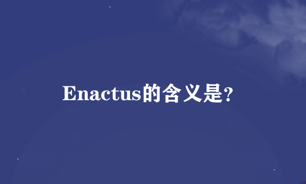 Enactus的含义是？