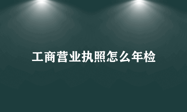 工商营业执照怎么年检