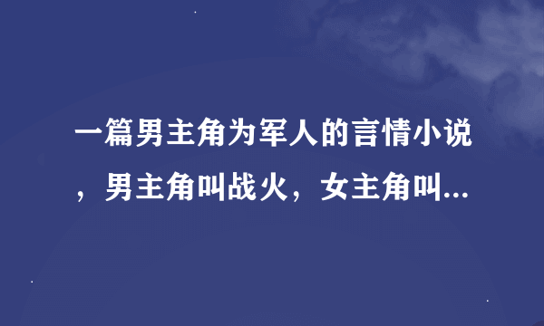 一篇男主角为军人的言情小说，男主角叫战火，女主角叫伍雨桐，想不起来叫什么名字了，求助！