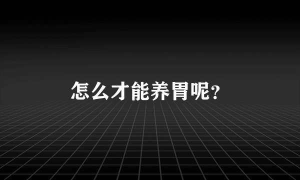 怎么才能养胃呢？
