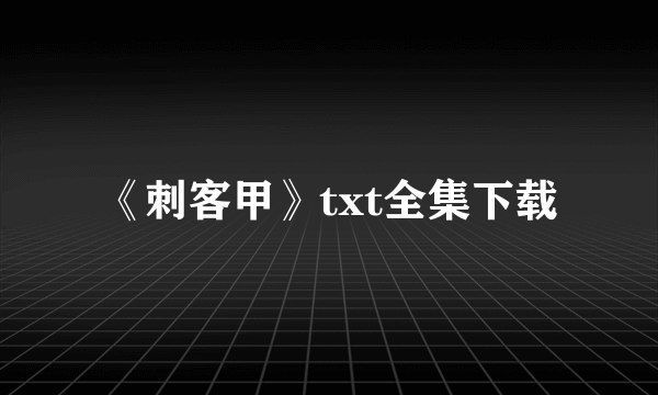 《刺客甲》txt全集下载