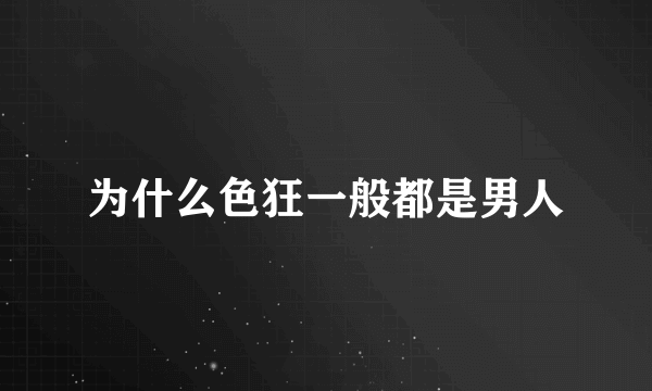 为什么色狂一般都是男人