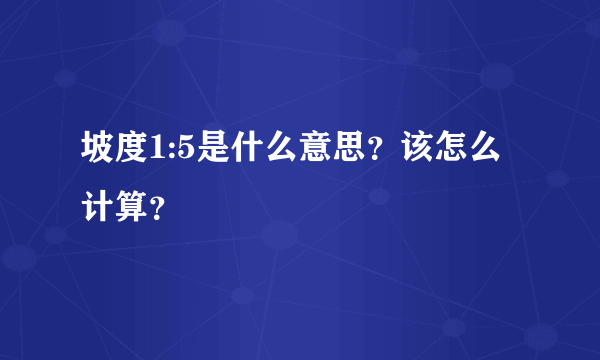 坡度1:5是什么意思？该怎么计算？