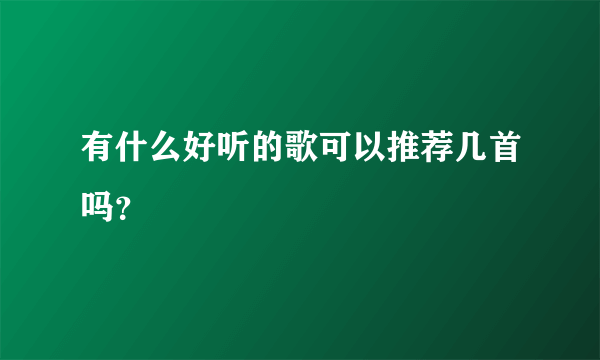有什么好听的歌可以推荐几首吗？