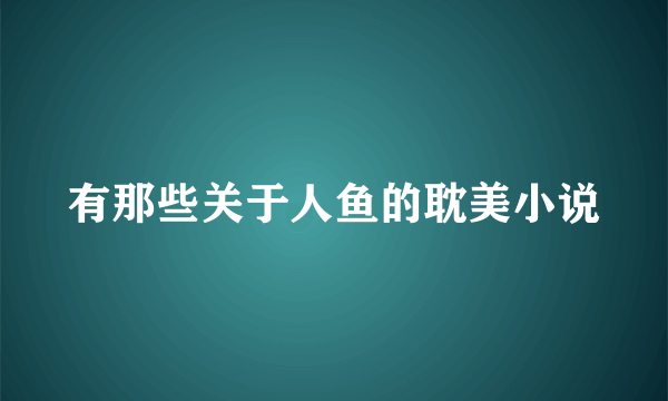 有那些关于人鱼的耽美小说