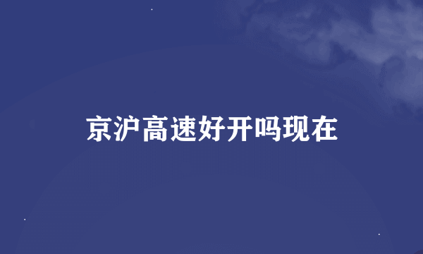 京沪高速好开吗现在