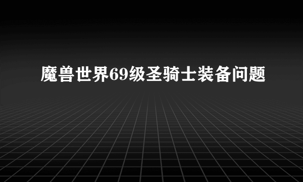 魔兽世界69级圣骑士装备问题