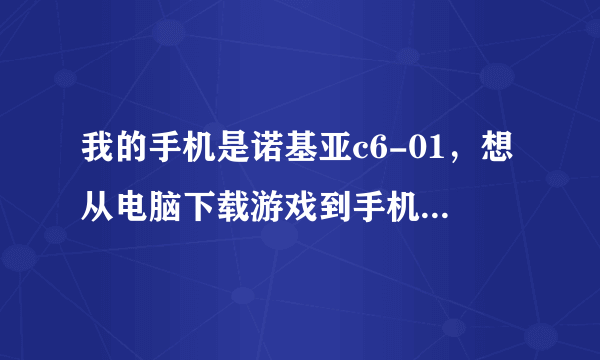 我的手机是诺基亚c6-01，想从电脑下载游戏到手机上，可不知道下载的那个文件夹。