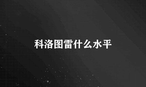 科洛图雷什么水平