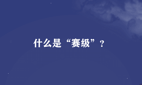 什么是“赛级”？