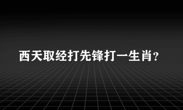 西天取经打先锋打一生肖？