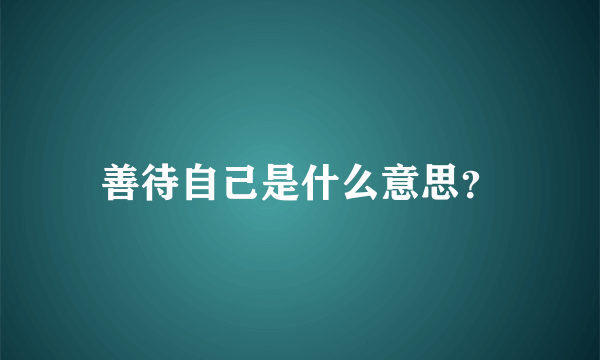 善待自己是什么意思？