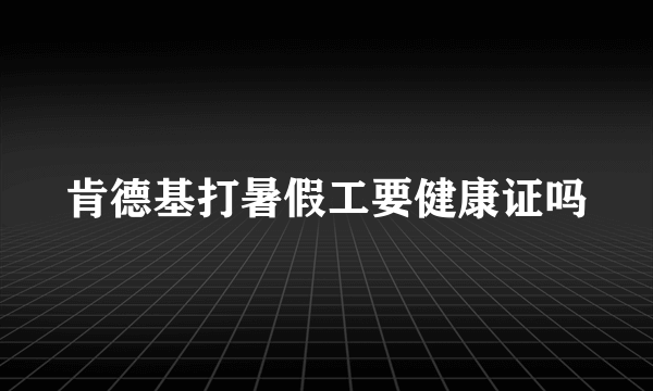 肯德基打暑假工要健康证吗