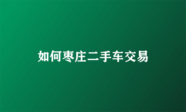 如何枣庄二手车交易