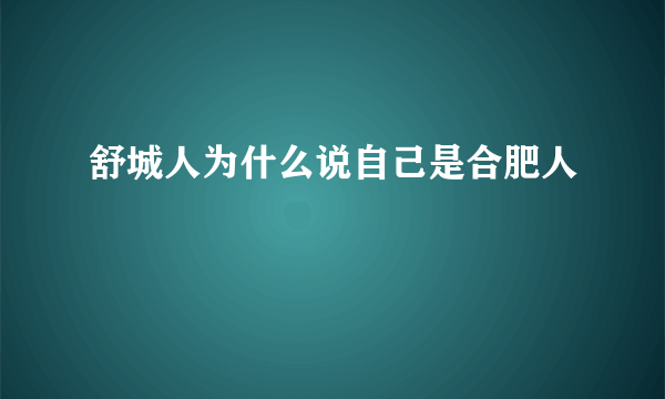 舒城人为什么说自己是合肥人